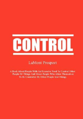 Control: A Book About People with an Excessive Need to Control Other People or Things and About People Who Allow Themselves to by Prospect, Lamont