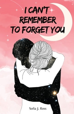 I can't remember to forget you by Ross, Sofia J.