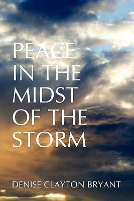 Peace in the Midst of the Storm by Bryant, Denise Clayton