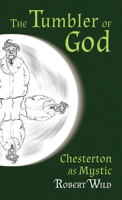 Tumbler of God: Chesterton as Mystic by Wild, Robert