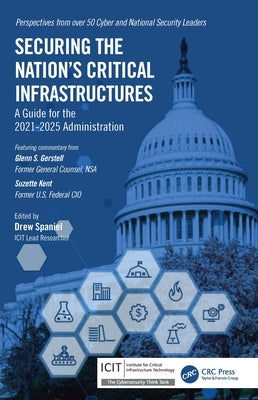 Securing the Nation's Critical Infrastructures: A Guide for the 2021-2025 Administration by Spaniel, Drew