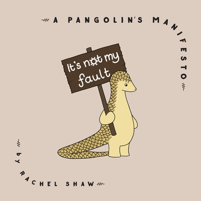 It's Not My Fault: A Pangolin's Manifesto by Shaw, Rachel