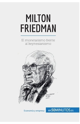 Milton Friedman: El monetarismo frente al keynesianismo by 50minutos