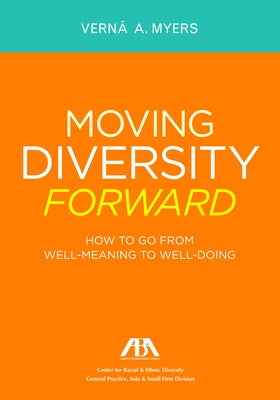 Moving Diversity Forward: How to Go from Well-Meaning to Well-Doing by Myers, Verna A.
