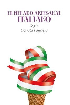 El Helado Artesanal Italiano Según Donata Panciera by Panciera, Donata