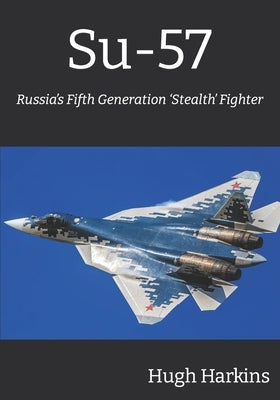 Su-57: Russia's Fifth Generation 'Stealth' Fighter by Harkins, Hugh