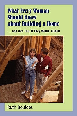 What Every Woman Should Know about Building a Home by Bouldes, Ruth