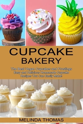 Cupcake Bakery: Easy and Delicious Homemade Cupcake Recipes You Can Easily Make! (The Best Vegan Cupcakes and Frostings) Paperback Sharon Lohan