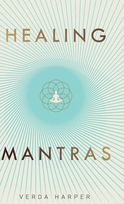 Healing Mantras: A positive way to remove stress, exhaustion and anxiety by reconnecting with yourself and calming your mind. by Harper, Verda