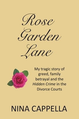 Rose Garden Lane: My Tragic Story of Greed, Family Betrayal and the Hidden Crime in the Divorce Courts Paperback WestBow Press