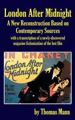 London After Midnight: A New Reconstruction Based on Contemporary Sources (hardback) by Mann, Thomas