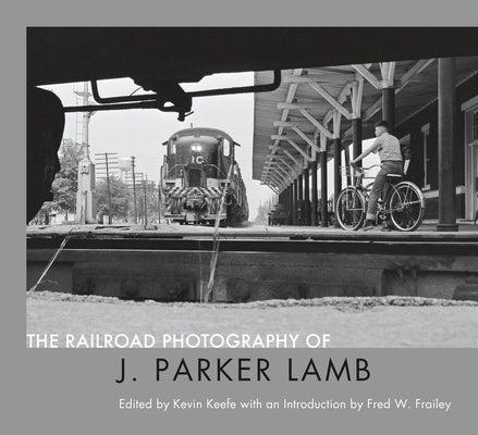 The Railroad Photography of J. Parker Lamb by Lamb, J. Parker