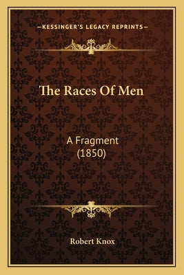 The Races Of Men: A Fragment (1850) Paperback Kessinger Publishing