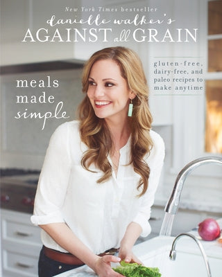 Danielle Walker's Against All Grain: Meals Made Simple by Walker, Danielle