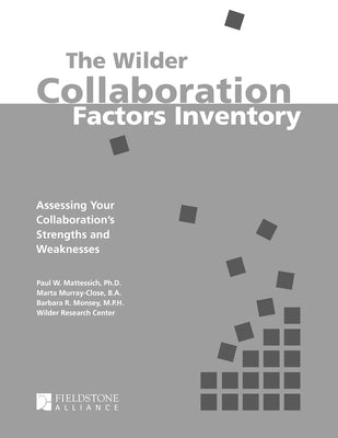 The Wilder Collaboration Factors Inventory: Assessing Your Collaboration's Strengths and Weaknesses by Mattessich, Paul W.