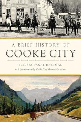 A Brief History of Cooke City by Hartman, Kelly Suzanne