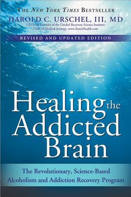 Healing the Addicted Brain: The Revolutionary, Science-Based Alcoholism and Addiction Recovery Program by Urschel, Harold