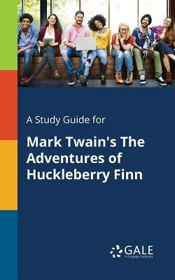 A Study Guide for Mark Twain's The Adventures of Huckleberry Finn by Gale, Cengage Learning