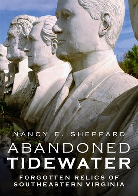 Abandoned Tidewater: Forgotten Relics of Southeastern Virginia Paperback America Through Time