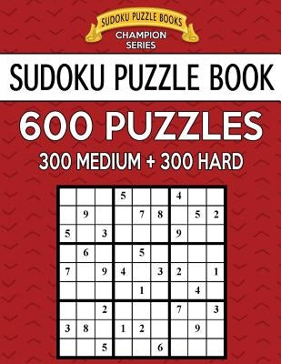 Sudoku Puzzle Book, 600 Puzzles, 300 MEDIUM and 300 HARD: Improve Your Game With This Two Level Book Createspace Independent Publishing Platform