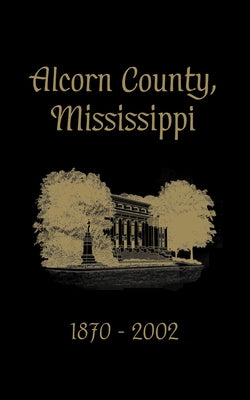 Alcorn County, Mississippi: 1870-2002 by Turner Publishing