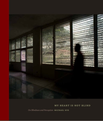 My Heart Is Not Blind: On Blindness and Perception by Nye, Michael