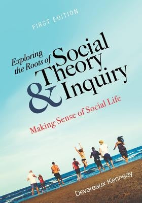 Exploring the Roots of Social Theory and Inquiry: Making Sense of Social Life Paperback Cognella Academic Publishing