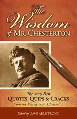 The Wisdom of Mr. Chesterton: The Very Best Quips, Quotes, and Cracks from the Pen of G.K. Chesterton Paperback Tan Books