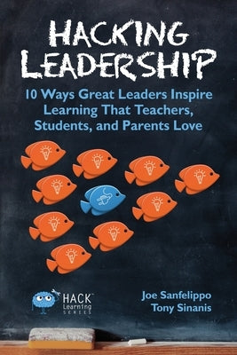 Hacking Leadership: 10 Ways Great Leaders Inspire Learning That Teachers, Students, and Parents Love Paperback Times 10 Publications