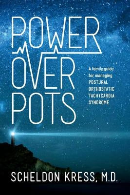 Power Over Pots, Volume 1: A Family Guide to Managing Postural Orthostatic Tachycardia Syndrome by Kress, Scheldon