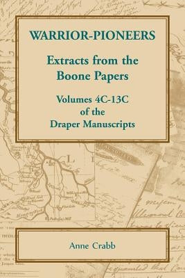 Warrior-Pioneers: Extracts from the Boone Papers, Volumes 4C-13C of the Draper Manuscripts Paperback Heritage Books