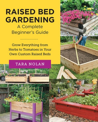 Raised Bed Gardening: A Complete Beginner's Guide: Grow Everything from Herbs to Tomatoes in Your Own Custom Raised Beds Paperback New Shoe Press