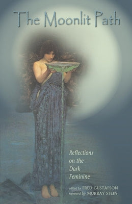 The Moonlit Path: Reflections on the Dark Feminine by Gustafson, Fred