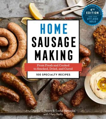 Home Sausage Making, 4th Edition: From Fresh and Cooked to Smoked, Dried, and Cured: 100 Specialty Recipes Storey Publishing