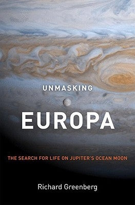 Unmasking Europa: The Search for Life on Jupiter's Ocean Moon by Greenberg, Richard