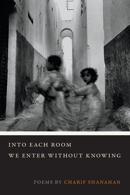 Into Each Room We Enter Without Knowing by Shanahan, Charif