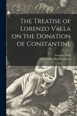 The Treatise of Lorenzo Valla on the Donation of Constantine Paperback Legare Street Press