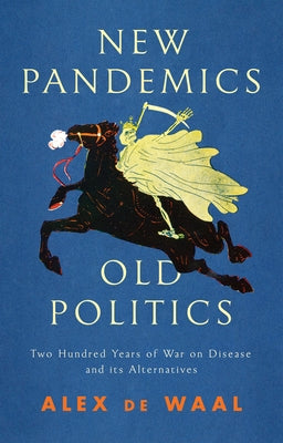 New Pandemics, Old Politics: Two Hundred Years of War on Disease and Its Alternatives Polity Press