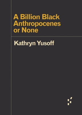 A Billion Black Anthropocenes or None by Yusoff, Kathryn