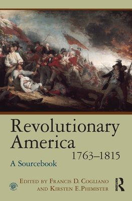 Revolutionary America, 1763-1815: A Sourcebook by Cogliano, Francis D.