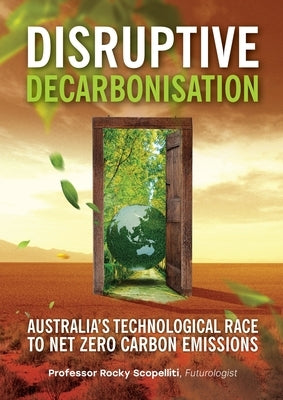 Disruptive Decarbonisation: Australia's Technological Race to Net Zero Carbon Emissions Paperback Futurology Media