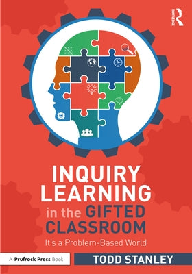 Inquiry Learning in the Gifted Classroom: It's a Problem-Based World by Stanley, Todd