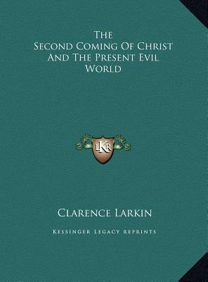 The Second Coming Of Christ And The Present Evil World by Larkin, Clarence