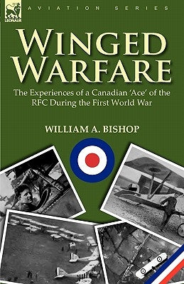 Winged Warfare: The Experiences of a Canadian 'Ace' of the RFC During the First World War Paperback Leonaur Ltd