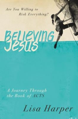 Believing Jesus: Are You Willing to Risk Everything? a Journey Through the Book of Acts Paperback Thomas Nelson
