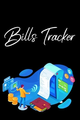 Bills Tracker: Bill Planner, Bill Tracker Journal, Monthly Bill Organizer And Payments Checklist Log Book by Millie Zoes