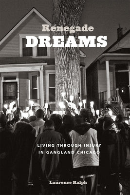 Renegade Dreams: Living Through Injury in Gangland Chicago by Ralph, Laurence