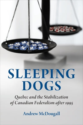 Sleeping Dogs: Quebec and the Stabilization of Canadian Federalism After 1995 Paperback University of Toronto Press
