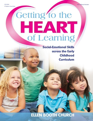 Getting to the Heart of Learning: Social-Emotional Skills Across the Early Childhood Curriculum Paperback Gryphon House