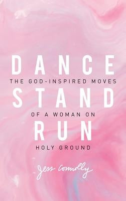 Dance, Stand, Run: The God-Inspired Moves of a Woman on Holy Ground by Connolly, Jess